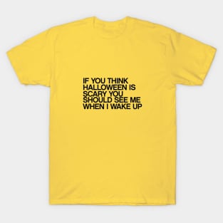 if you think halloween is scary you should see me when I wake up quotes & vibes T-Shirt